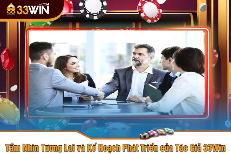 Tầm Nhìn Tương Lai và Kế Hoạch Phát Triển của Tác Giả 33Win